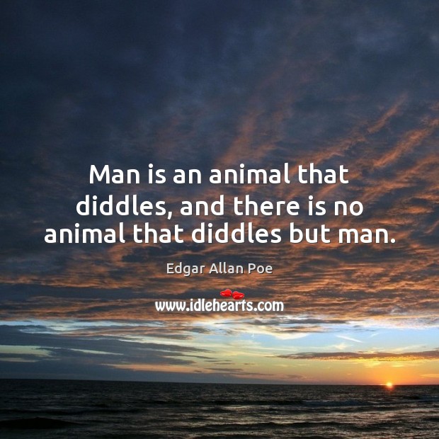 Man is an animal that diddles, and there is no animal that diddles but man. Image