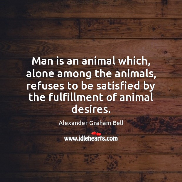 Man is an animal which, alone among the animals, refuses to be Image