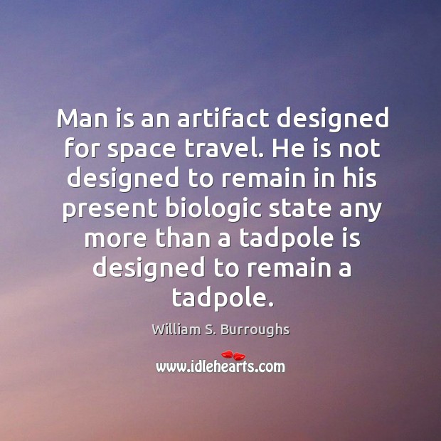 Man is an artifact designed for space travel. William S. Burroughs Picture Quote