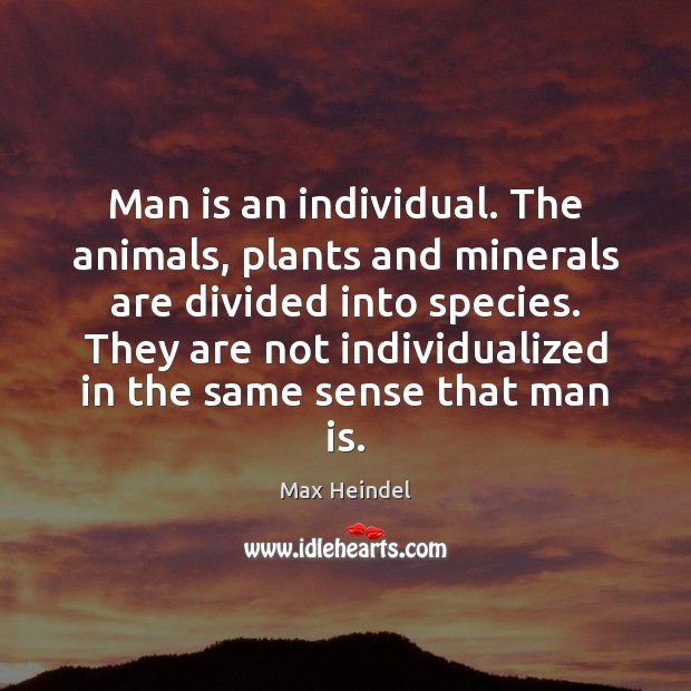 Man is an individual. The animals, plants and minerals are divided into Max Heindel Picture Quote