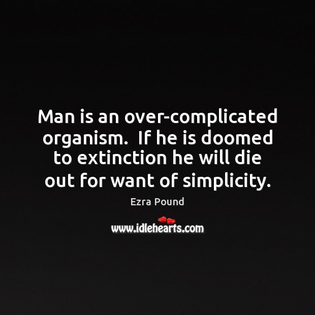 Man is an over-complicated organism.  If he is doomed to extinction he Ezra Pound Picture Quote