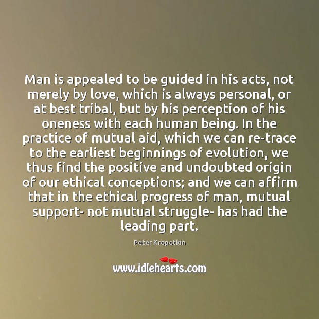 Man is appealed to be guided in his acts, not merely by Peter Kropotkin Picture Quote