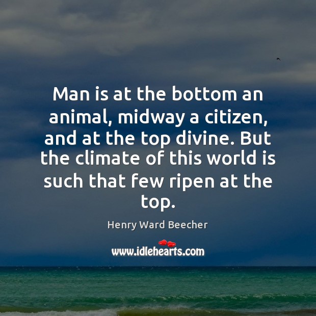 Man is at the bottom an animal, midway a citizen, and at Henry Ward Beecher Picture Quote