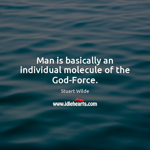 Man is basically an individual molecule of the God-Force. Stuart Wilde Picture Quote