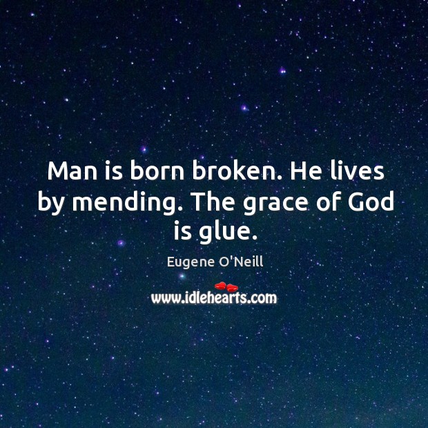 Man is born broken. He lives by mending. The grace of God is glue. Image