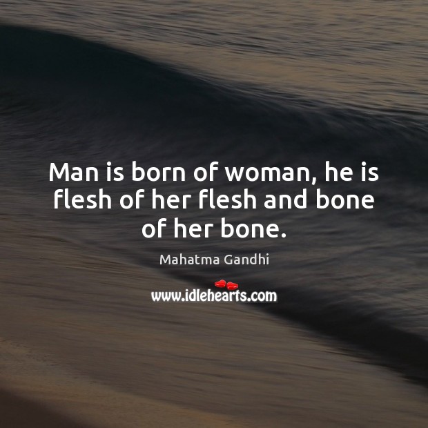 Man is born of woman, he is flesh of her flesh and bone of her bone. Image