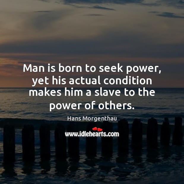 Man is born to seek power, yet his actual condition makes him Image