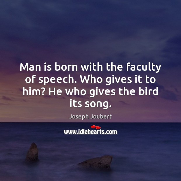 Man is born with the faculty of speech. Who gives it to Joseph Joubert Picture Quote