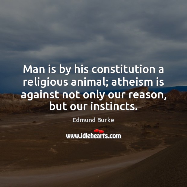 Man is by his constitution a religious animal; atheism is against not Edmund Burke Picture Quote