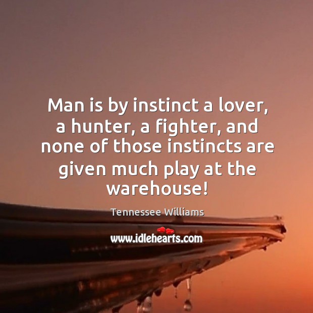 Man is by instinct a lover, a hunter, a fighter, and none Tennessee Williams Picture Quote