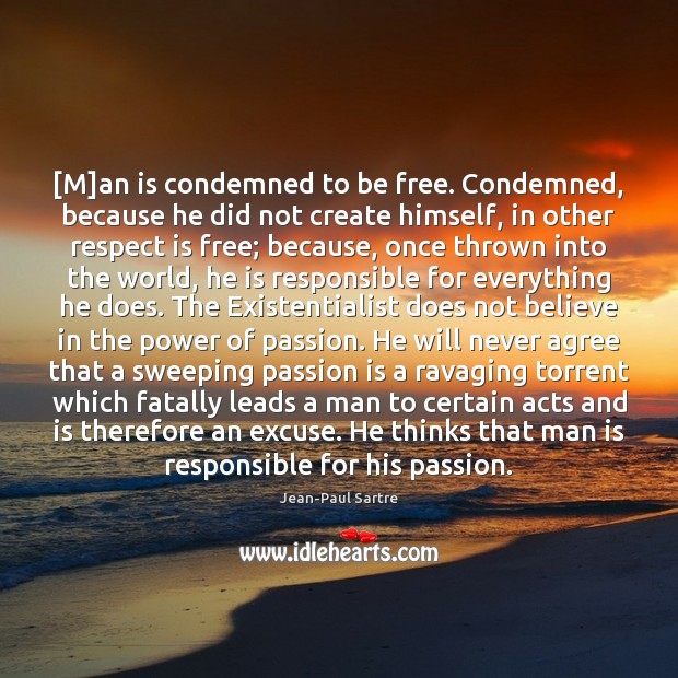 [M]an is condemned to be free. Condemned, because he did not Jean-Paul Sartre Picture Quote