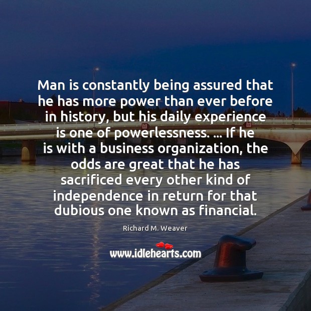Man is constantly being assured that he has more power than ever Experience Quotes Image