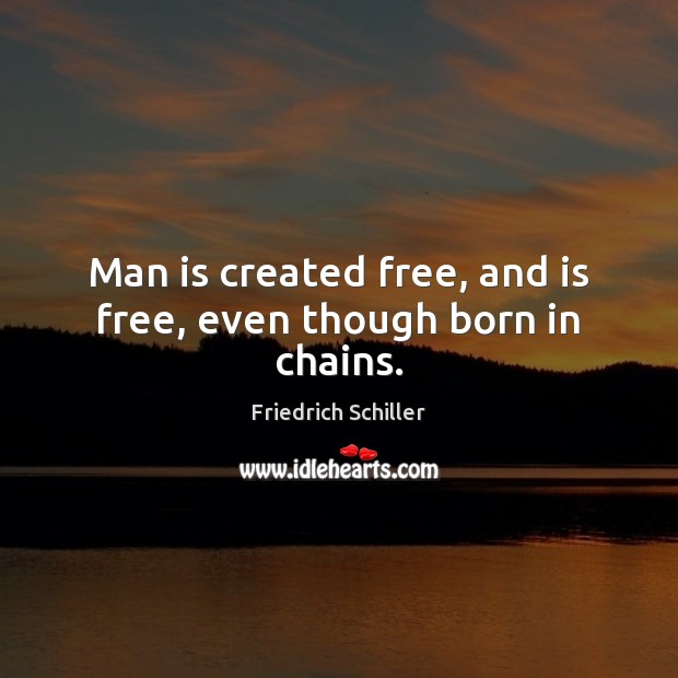 Man is created free, and is free, even though born in chains. Friedrich Schiller Picture Quote