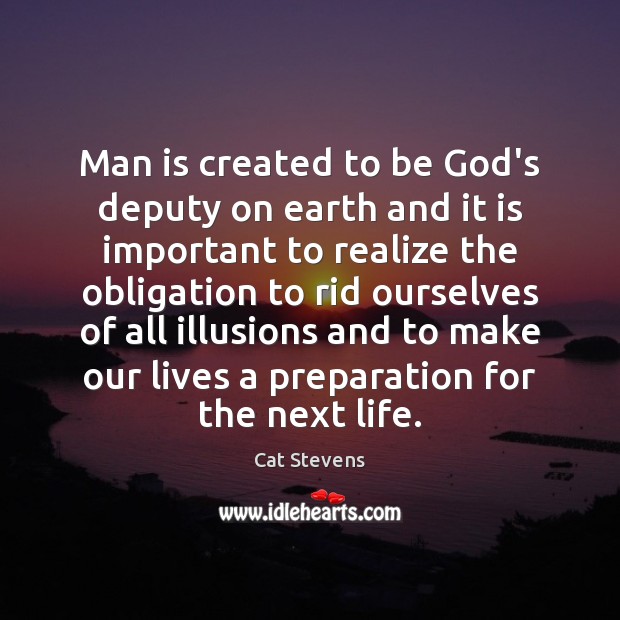 Man is created to be God’s deputy on earth and it is Cat Stevens Picture Quote