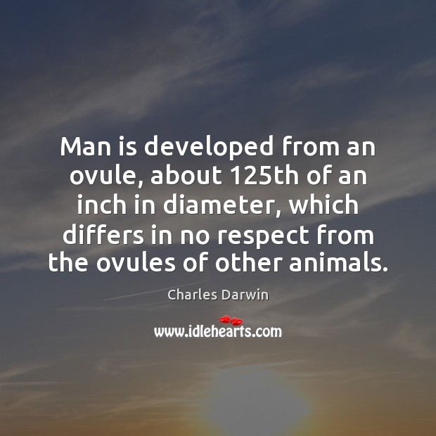 Man is developed from an ovule, about 125th of an inch in Charles Darwin Picture Quote