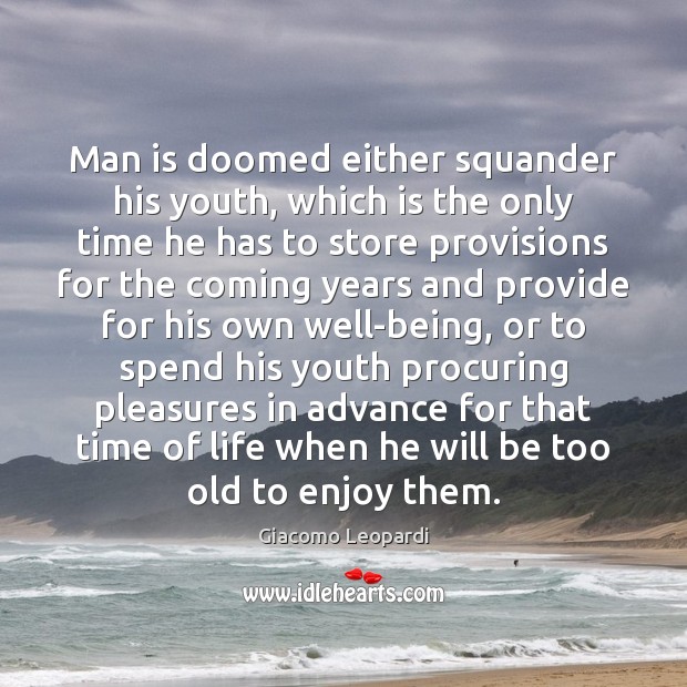 Man is doomed either squander his youth, which is the only time Image