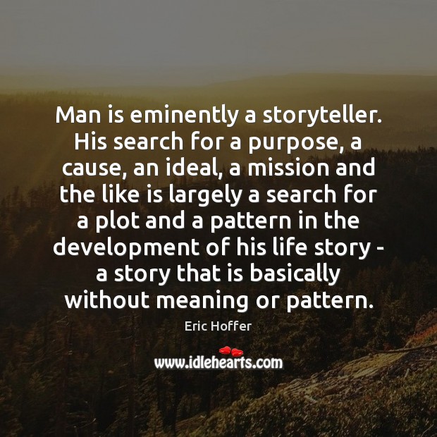 Man is eminently a storyteller. His search for a purpose, a cause, Image