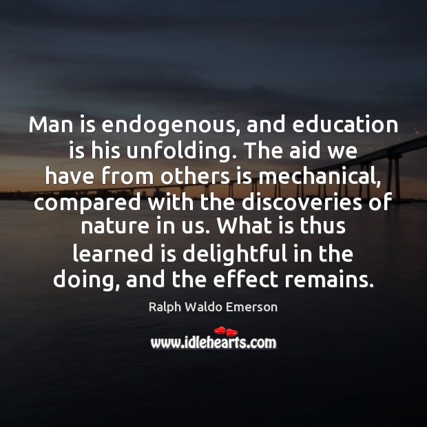 Man is endogenous, and education is his unfolding. The aid we have Ralph Waldo Emerson Picture Quote