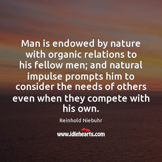 Man is endowed by nature with organic relations to his fellow men; Reinhold Niebuhr Picture Quote