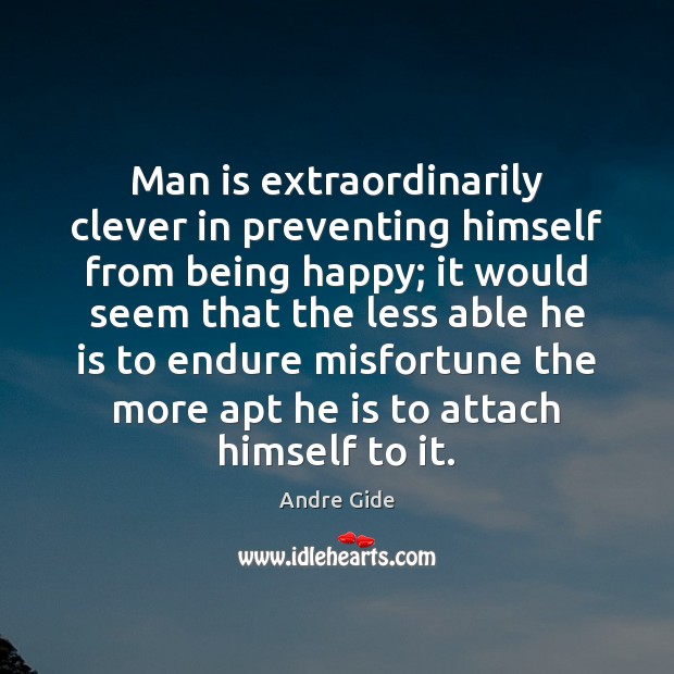 Man is extraordinarily clever in preventing himself from being happy; it would Andre Gide Picture Quote