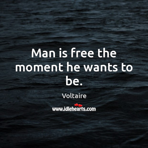 Man is free the moment he wants to be. Voltaire Picture Quote