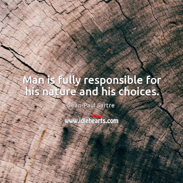Man is fully responsible for his nature and his choices. Jean-Paul Sartre Picture Quote