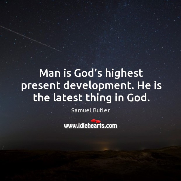Man is God’s highest present development. He is the latest thing in God. Image