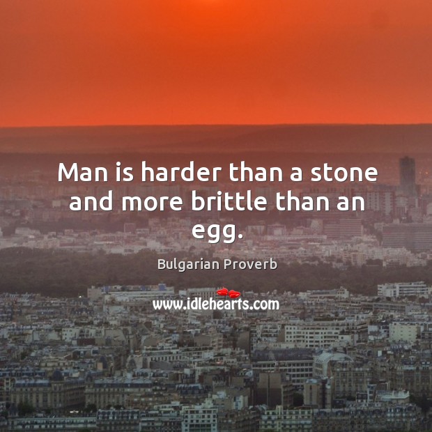 Man is harder than a stone and more brittle than an egg. Bulgarian Proverbs Image