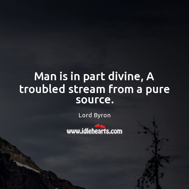 Man is in part divine, A troubled stream from a pure source. Image
