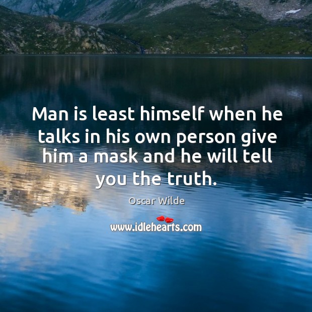 Man is least himself when he talks in his own person give him a mask and he will tell you the truth. Oscar Wilde Picture Quote
