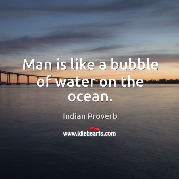 Man is like a bubble of water on the ocean. Indian Proverbs Image