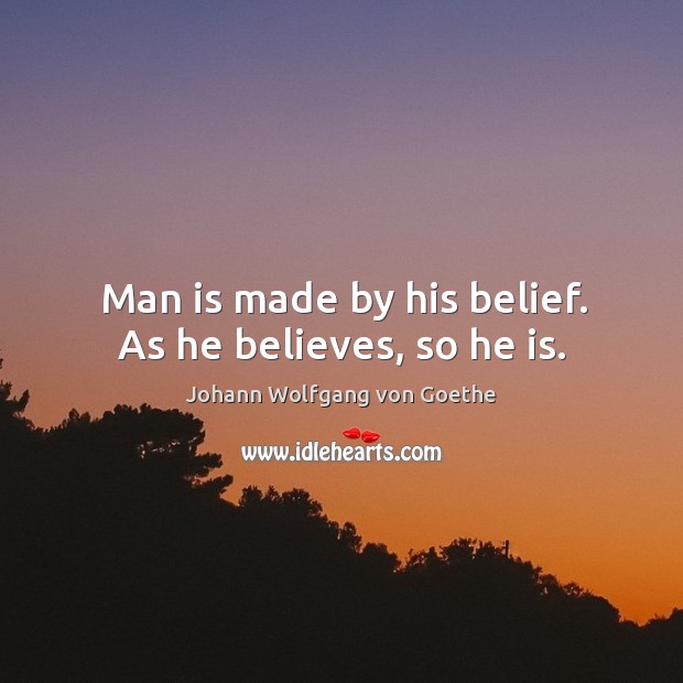 Man is made by his belief. As he believes, so he is. Image