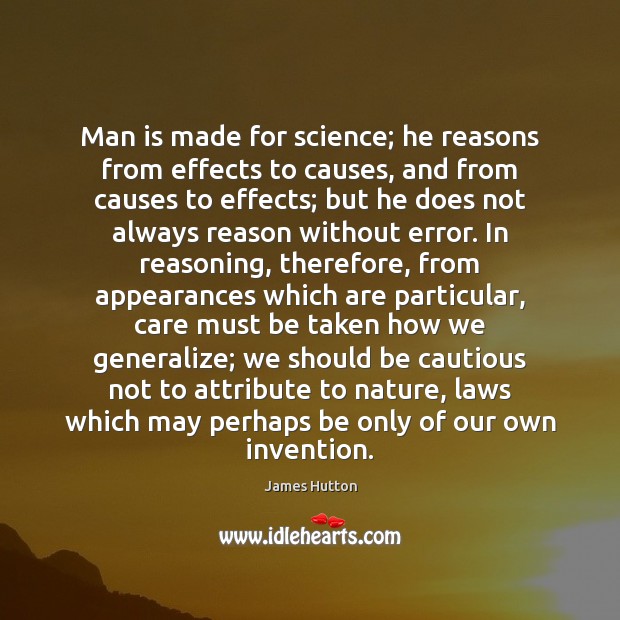 Man is made for science; he reasons from effects to causes, and James Hutton Picture Quote