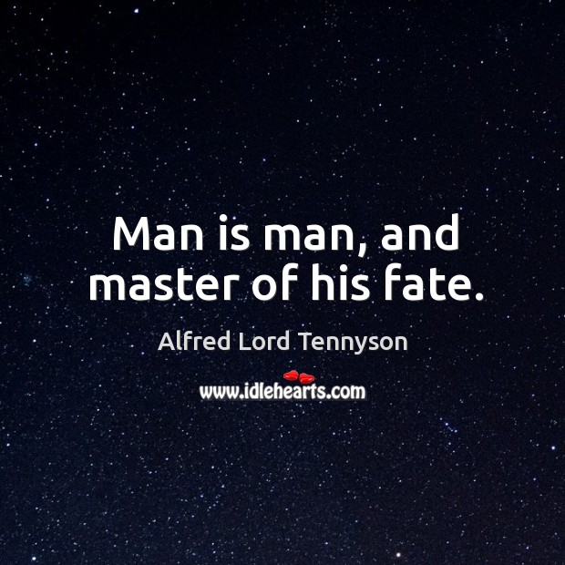Man is man, and master of his fate. Alfred Lord Tennyson Picture Quote