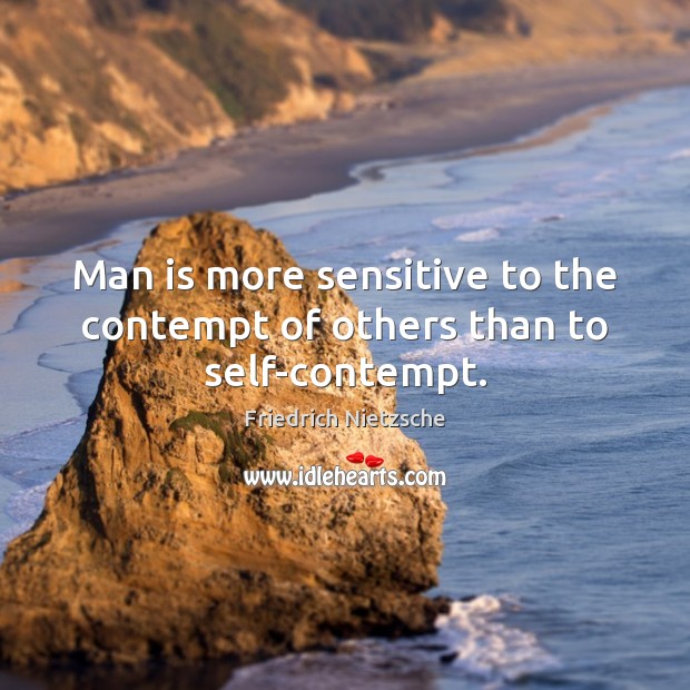 Man is more sensitive to the contempt of others than to self-contempt. Friedrich Nietzsche Picture Quote