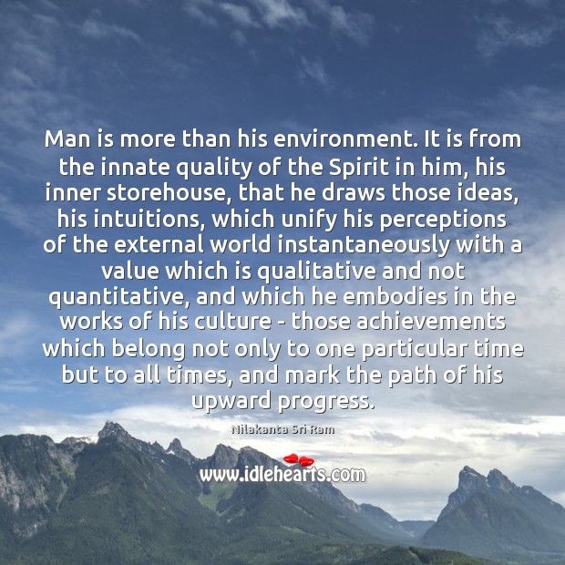Man is more than his environment. It is from the innate quality Nilakanta Sri Ram Picture Quote