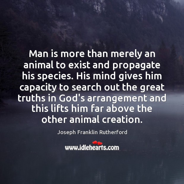Man is more than merely an animal to exist and propagate his Joseph Franklin Rutherford Picture Quote