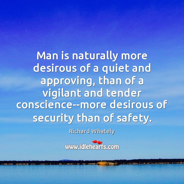 Man is naturally more desirous of a quiet and approving, than of Richard Whately Picture Quote