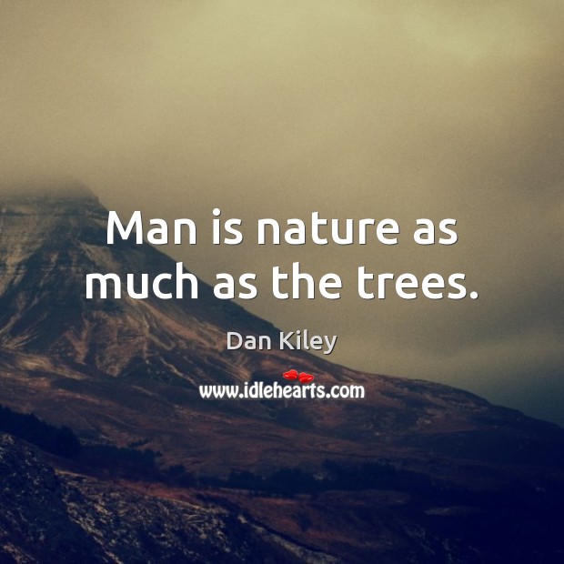 Man is nature as much as the trees. Dan Kiley Picture Quote