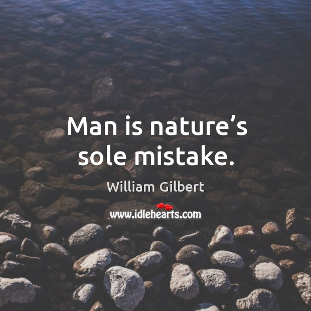 Man is nature’s sole mistake. William Gilbert Picture Quote