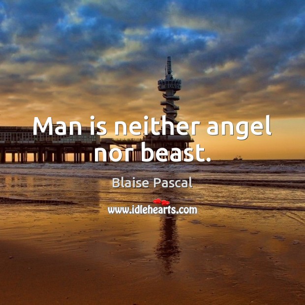 Man is neither angel nor beast. Image