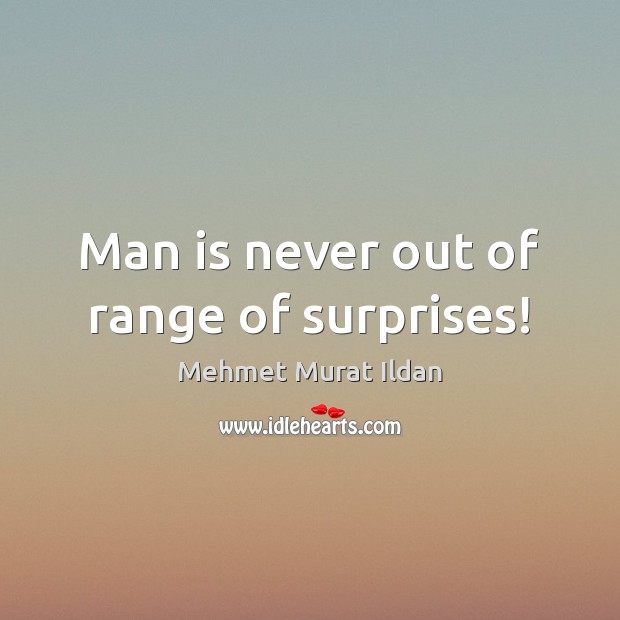 Man is never out of range of surprises! Mehmet Murat Ildan Picture Quote