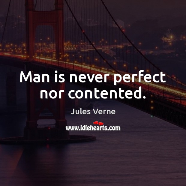 Man is never perfect nor contented. Image