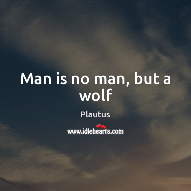 Man is no man, but a wolf Plautus Picture Quote