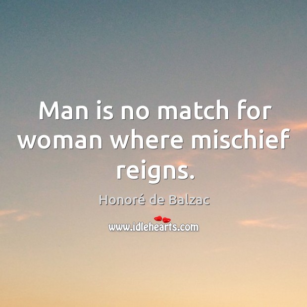 Man is no match for woman where mischief reigns. Honoré de Balzac Picture Quote