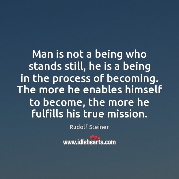 Man is not a being who stands still, he is a being Rudolf Steiner Picture Quote
