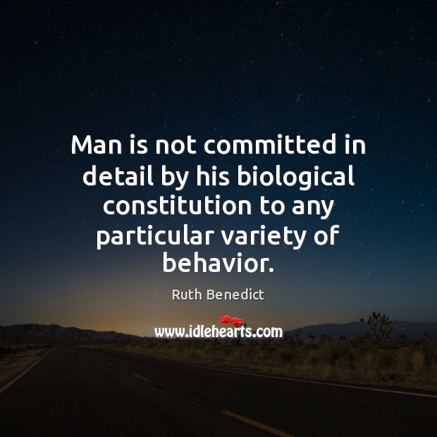 Man is not committed in detail by his biological constitution to any Ruth Benedict Picture Quote