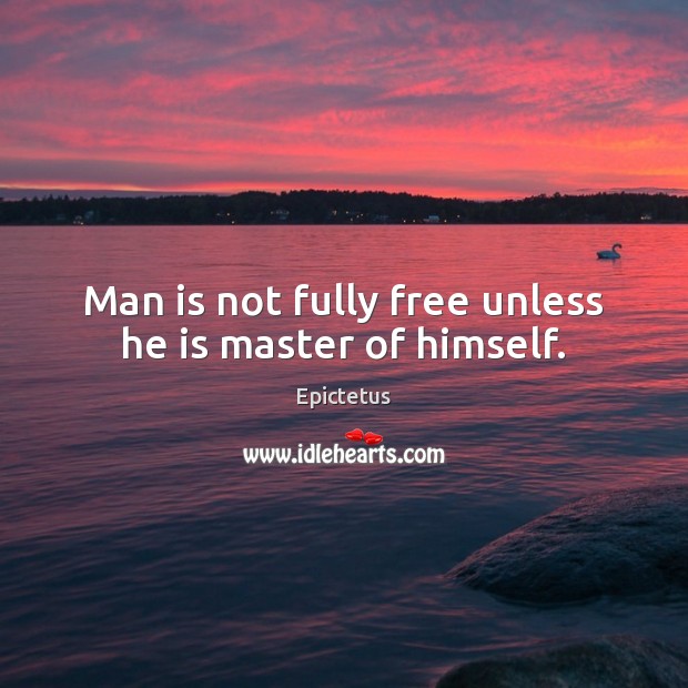 Man is not fully free unless he is master of himself. Epictetus Picture Quote