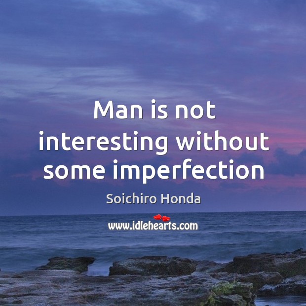 Man is not interesting without some imperfection Imperfection Quotes Image