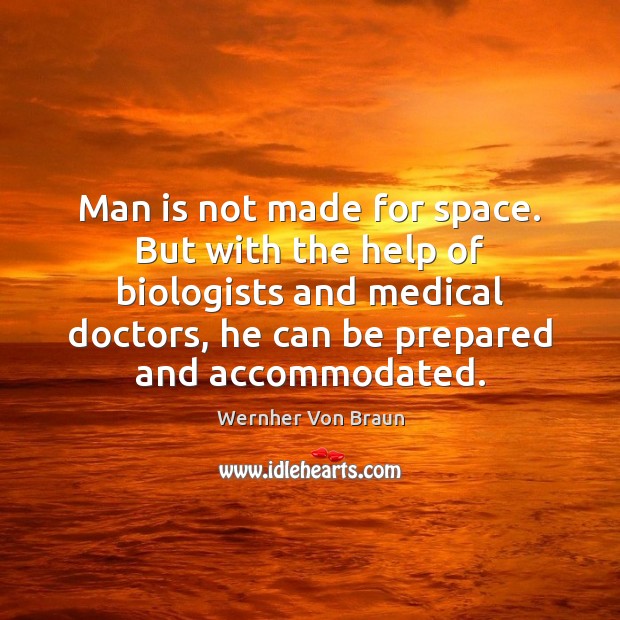 Man is not made for space. But with the help of biologists Wernher Von Braun Picture Quote